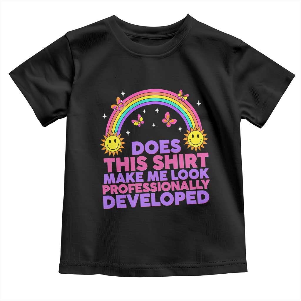 Does This Shirt Make Me Look Professionally Developed Toddler T Shirt Retro Rainbow Butterfly Sarcastic Professional Development PD Humor
