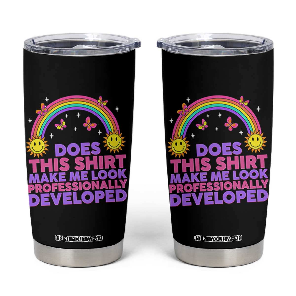 Does This Shirt Make Me Look Professionally Developed Tumbler Cup Retro Rainbow Butterfly Sarcastic Professional Development PD Humor TS02 Black Print Your Wear
