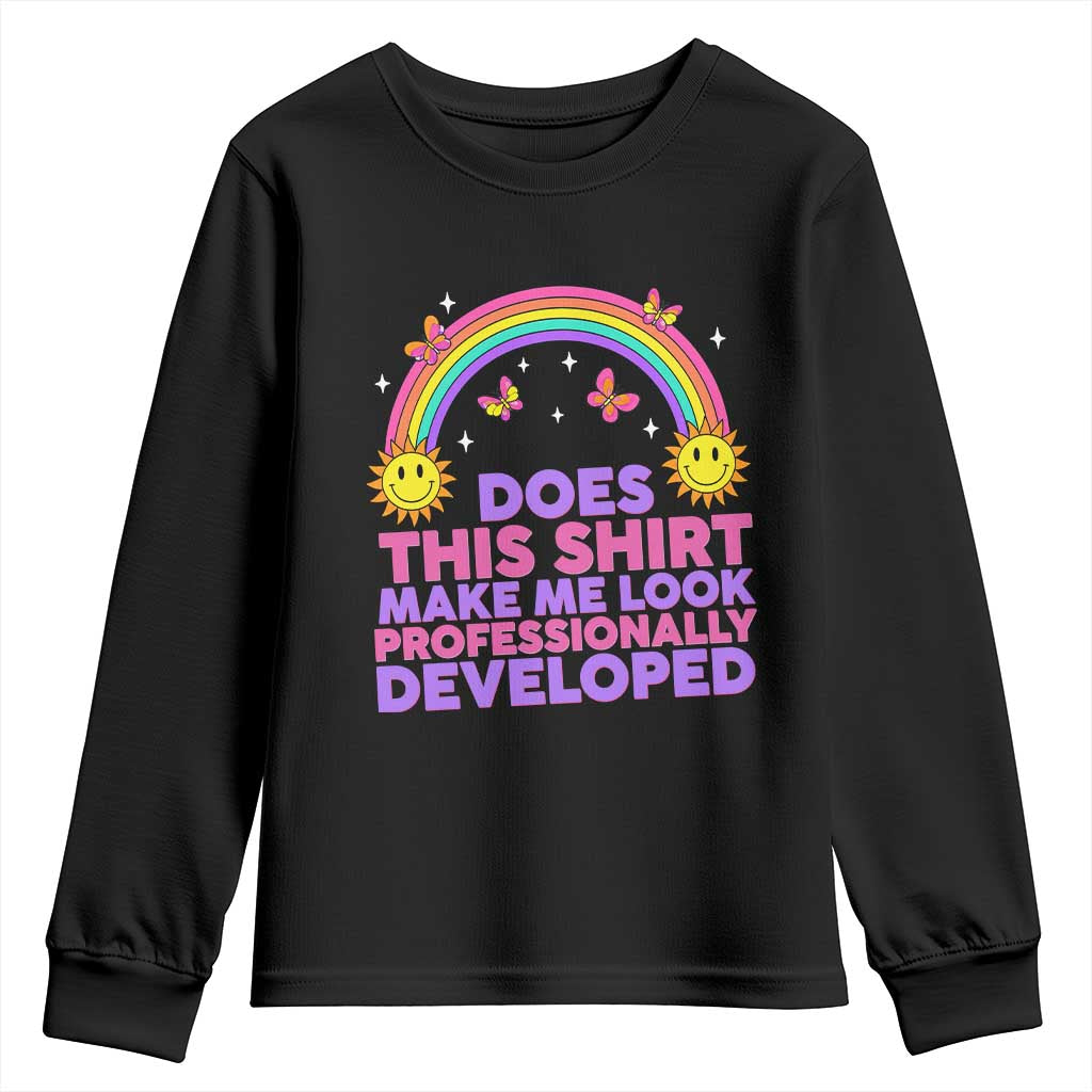 Does This Shirt Make Me Look Professionally Developed Youth Sweatshirt Retro Rainbow Butterfly Sarcastic Professional Development PD Humor TS02 Black Print Your Wear