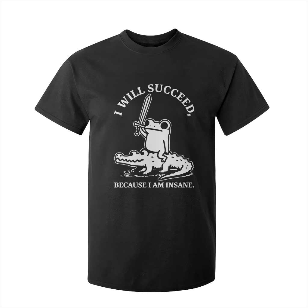 Funny Goblincore Sword Frog Riding Alligator Meme T Shirt For Kid I Will Succeed Because I Am Insane Chaotic Motivation TS02 Black Print Your Wear