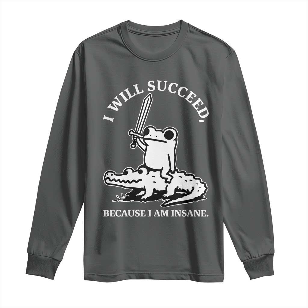 Funny Goblincore Sword Frog Riding Alligator Meme Long Sleeve Shirt I Will Succeed Because I Am Insane Chaotic Motivation