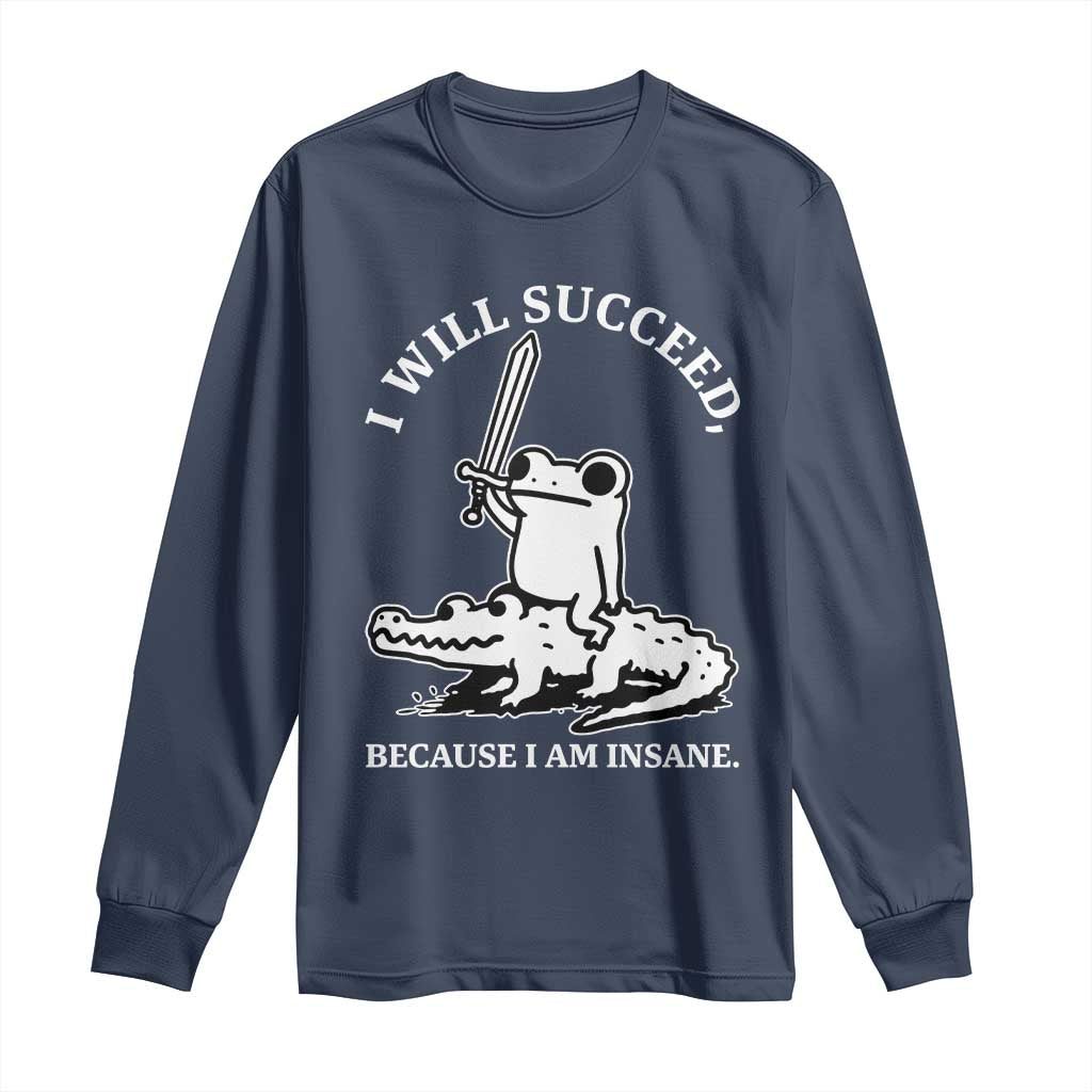 Funny Goblincore Sword Frog Riding Alligator Meme Long Sleeve Shirt I Will Succeed Because I Am Insane Chaotic Motivation