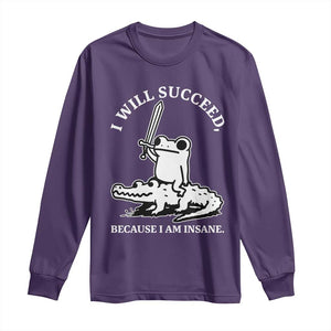 Funny Goblincore Sword Frog Riding Alligator Meme Long Sleeve Shirt I Will Succeed Because I Am Insane Chaotic Motivation