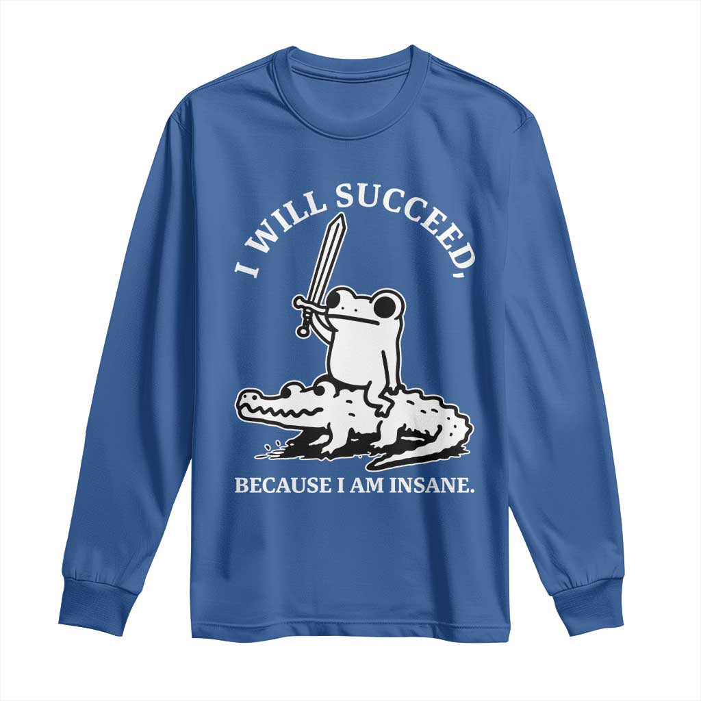 Funny Goblincore Sword Frog Riding Alligator Meme Long Sleeve Shirt I Will Succeed Because I Am Insane Chaotic Motivation