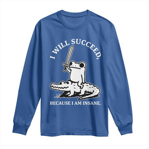 Funny Goblincore Sword Frog Riding Alligator Meme Long Sleeve Shirt I Will Succeed Because I Am Insane Chaotic Motivation