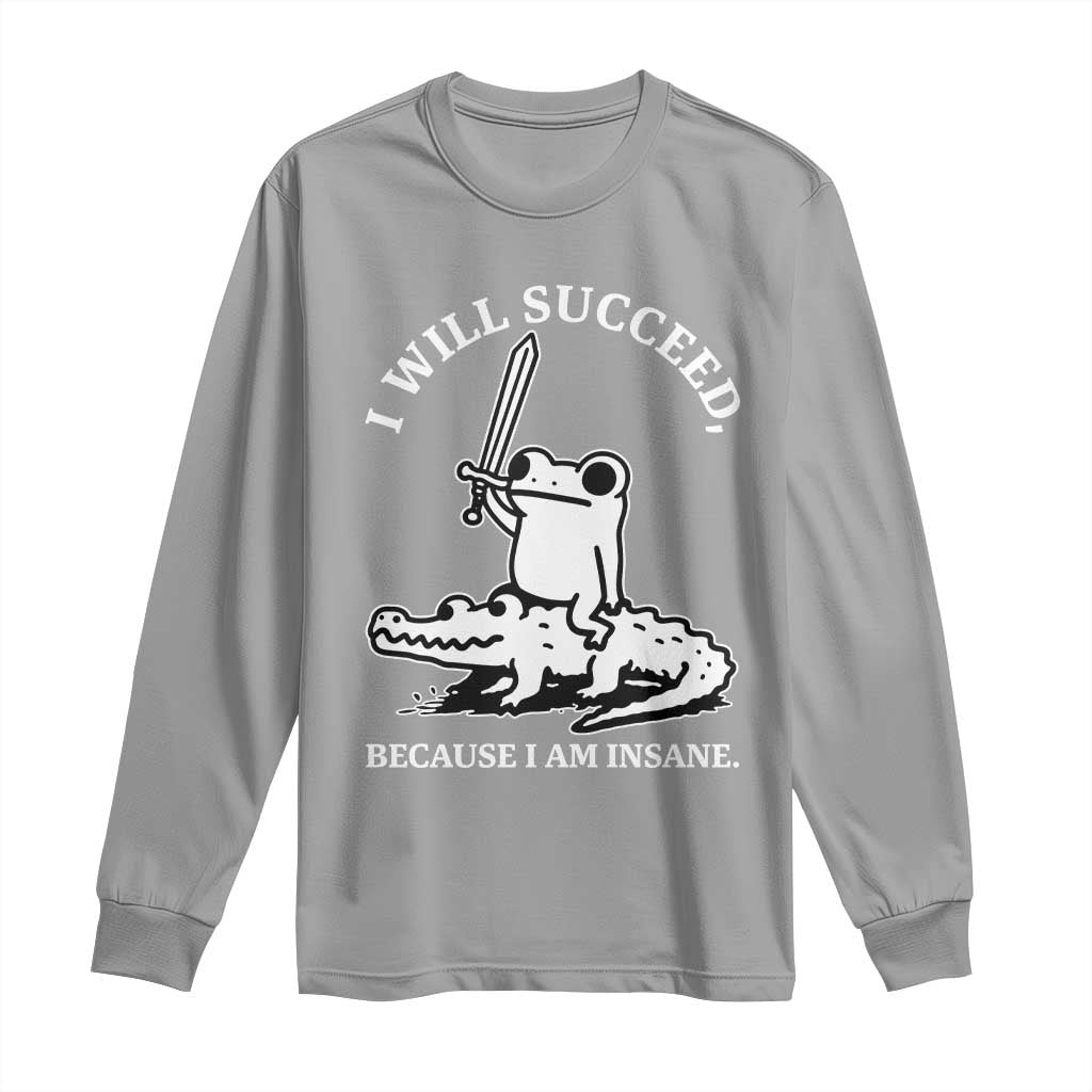 Funny Goblincore Sword Frog Riding Alligator Meme Long Sleeve Shirt I Will Succeed Because I Am Insane Chaotic Motivation