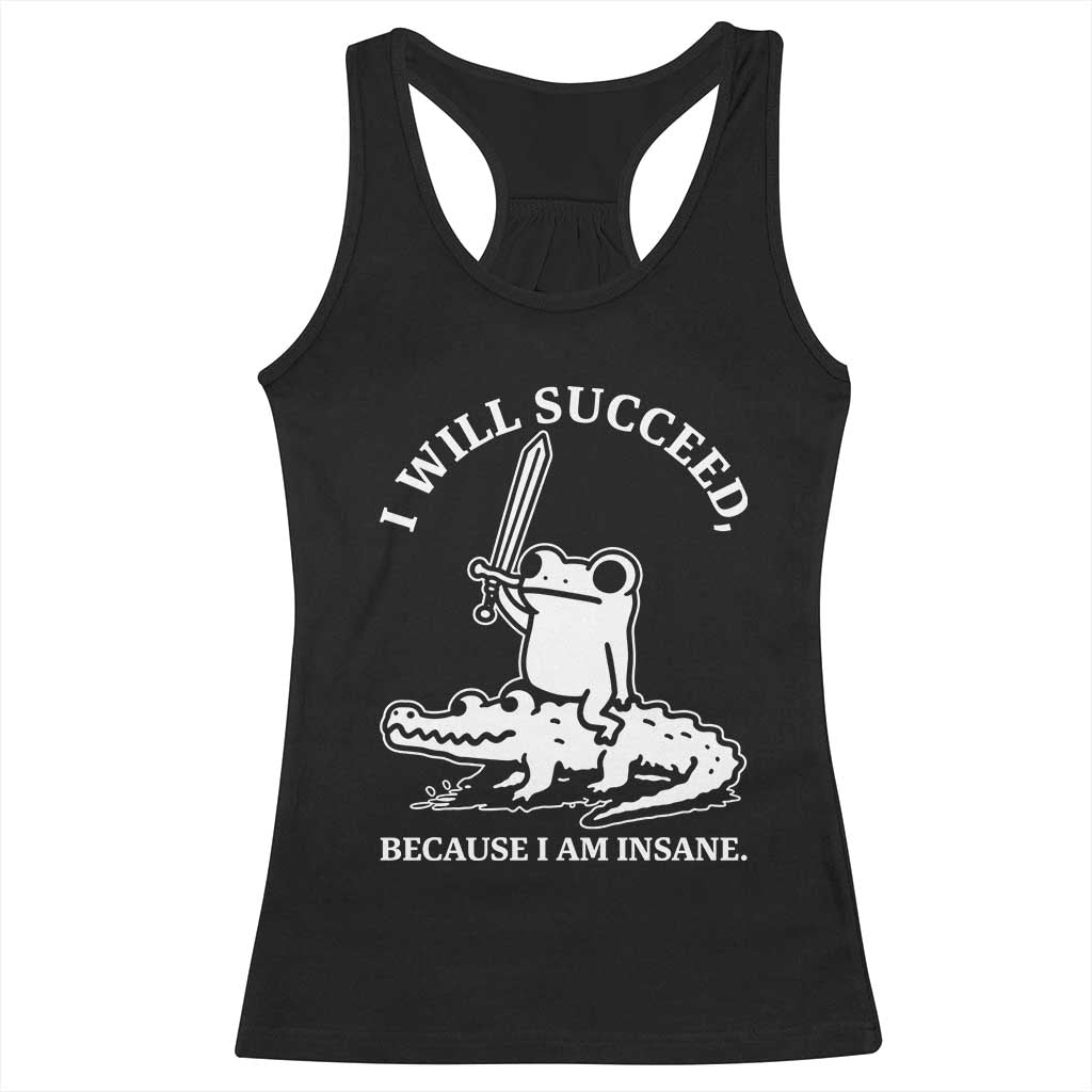 Funny Goblincore Sword Frog Riding Alligator Meme Racerback Tank Top I Will Succeed Because I Am Insane Chaotic Motivation TS02 Black Print Your Wear