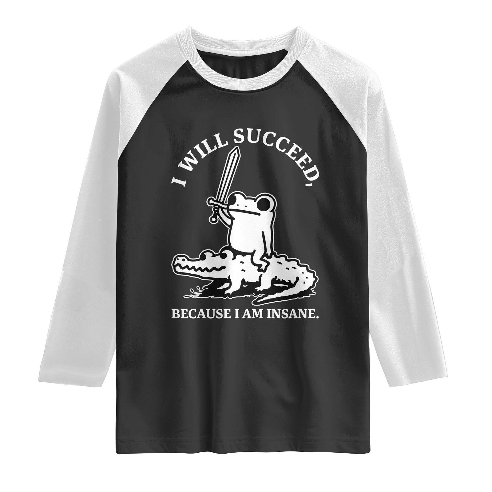 Funny Goblincore Sword Frog Riding Alligator Meme Raglan Shirt I Will Succeed Because I Am Insane Chaotic Motivation TS02 Black White Print Your Wear