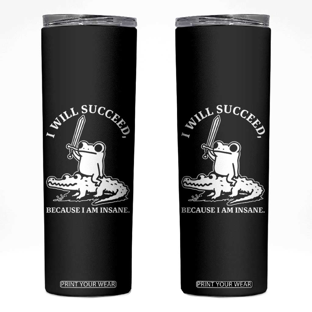 Funny Goblincore Sword Frog Riding Alligator Meme Skinny Tumbler I Will Succeed Because I Am Insane Chaotic Motivation TS02 Black Print Your Wear