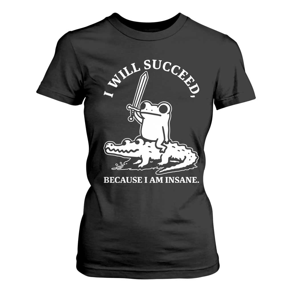 Funny Goblincore Sword Frog Riding Alligator Meme T Shirt For Women I Will Succeed Because I Am Insane Chaotic Motivation TS02 Black Print Your Wear