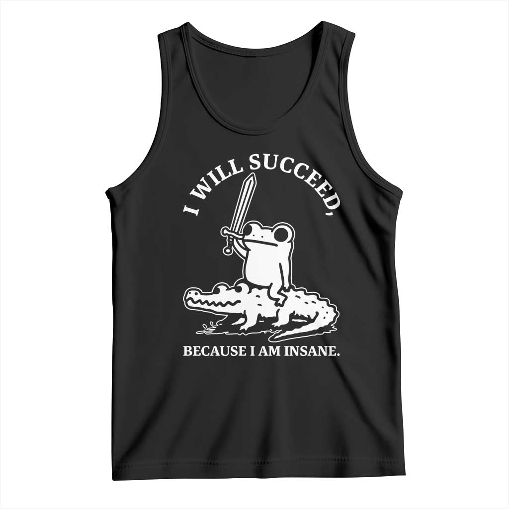 Funny Goblincore Sword Frog Riding Alligator Meme Tank Top I Will Succeed Because I Am Insane Chaotic Motivation TS02 Black Print Your Wear