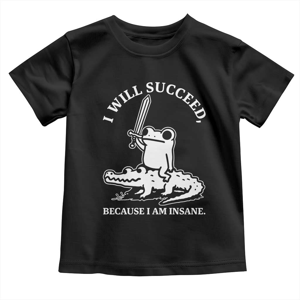 Funny Goblincore Sword Frog Riding Alligator Meme Toddler T Shirt I Will Succeed Because I Am Insane Chaotic Motivation TS02 Black Print Your Wear