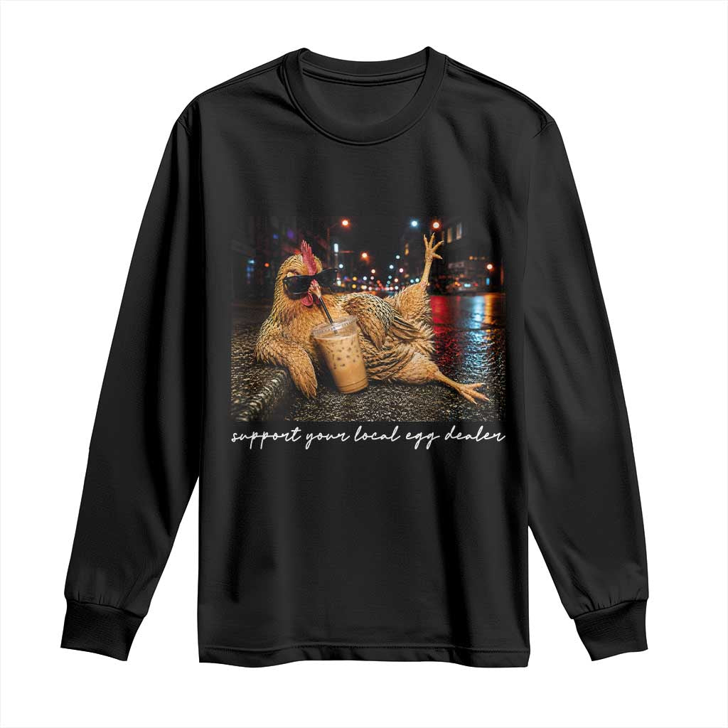 Support Your Local Egg Dealer Chicken Sipping Iced Coffee Graphic Long Sleeve Shirt Funny Homesteading Farm Life