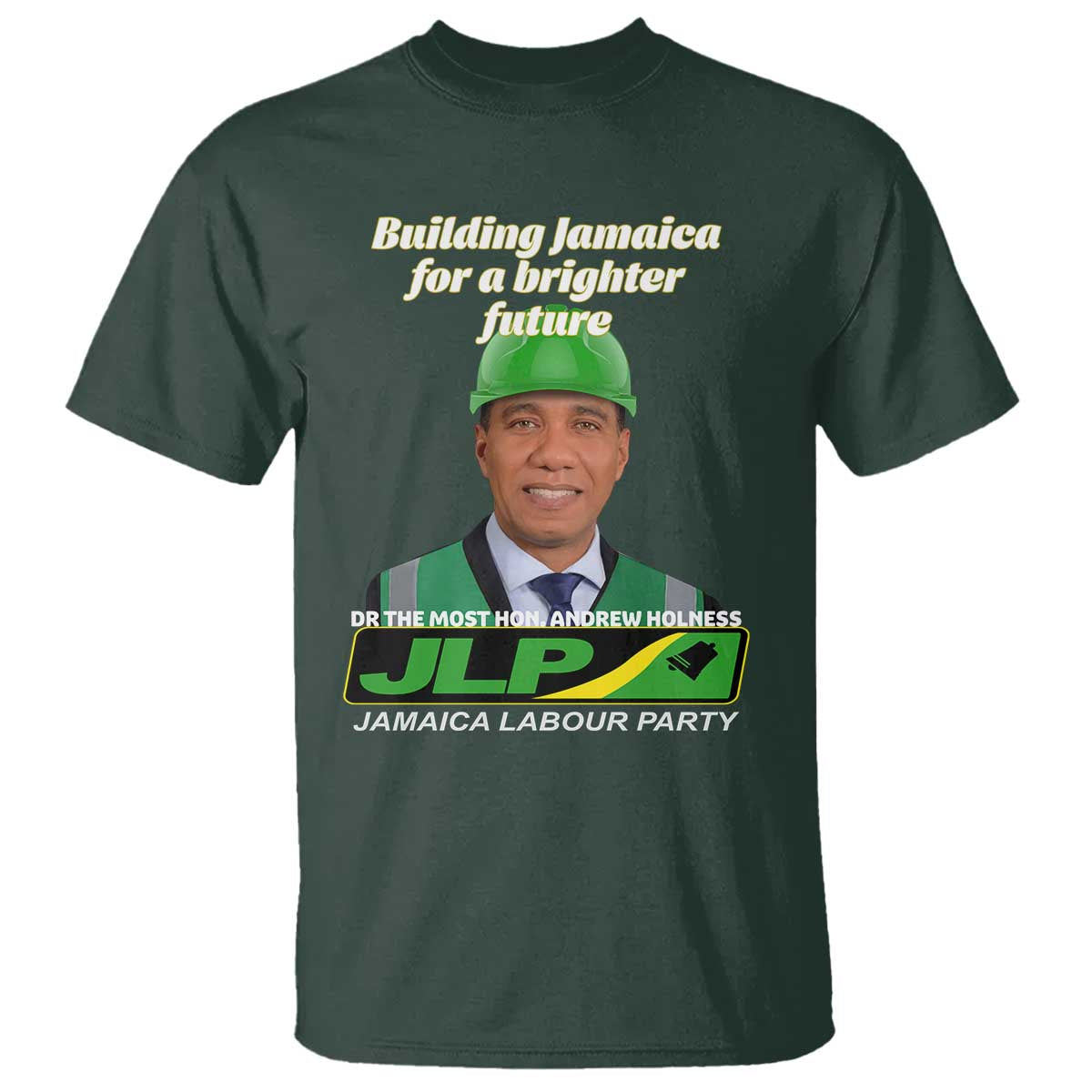 Dr Most Hon Andrew Holness JLP Supporter T Shirt Building Jamaica for a Brighter Future Jamaica Labor Party Politics TS02 Dark Forest Green Print Your Wear