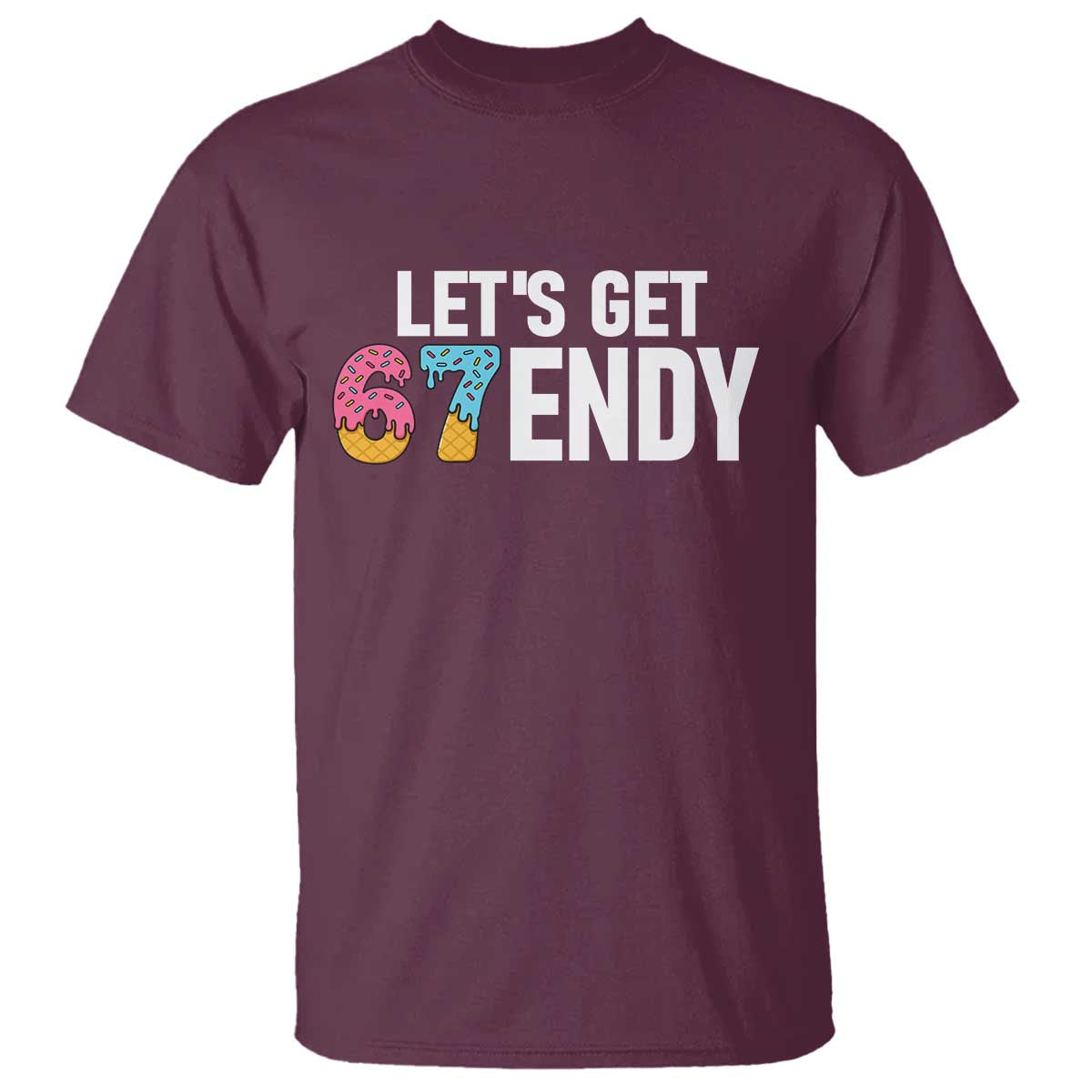 Funny Six Seven 67 T Shirt Lets Get Sendy 6 7 Meme Icecream TS02 Maroon Print Your Wear