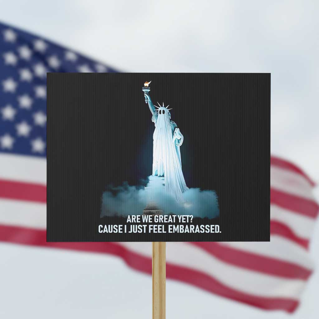 Statue of Liberty Ghost Protest Sign Are We Great Yet Cause I Just Feel Embarrased TS02 Horizontal 18