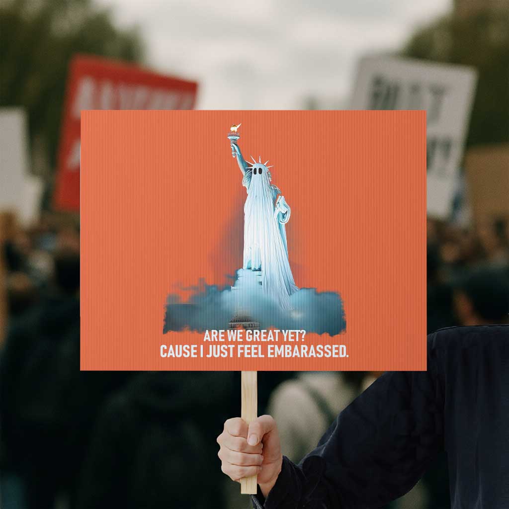 Statue of Liberty Ghost Protest Sign Are We Great Yet Cause I Just Feel Embarrased TS02 Horizontal 18