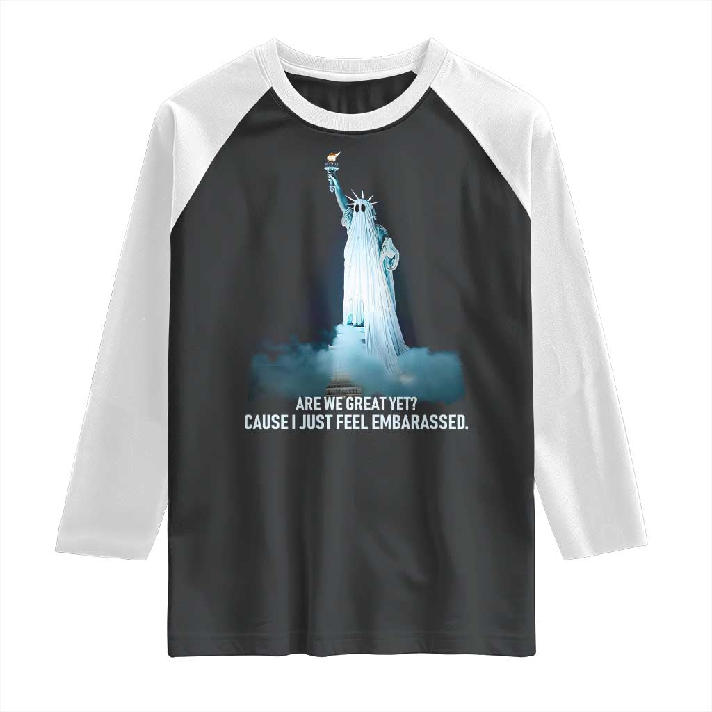Statue of Liberty Ghost Raglan Shirt Are We Great Yet Cause I Just Feel Embarrased TS02 Black White Print Your Wear