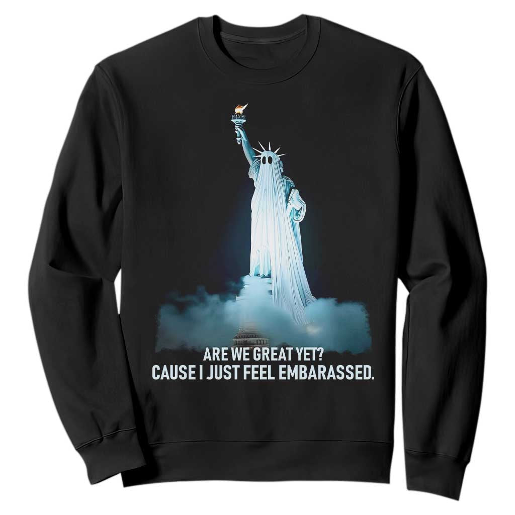 Statue of Liberty Ghost Sweatshirt Are We Great Yet Cause I Just Feel Embarrased - Print Your Wear