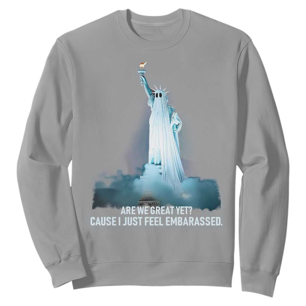 Statue of Liberty Ghost Sweatshirt Are We Great Yet Cause I Just Feel Embarrased TS02 Sport Gray Print Your Wear