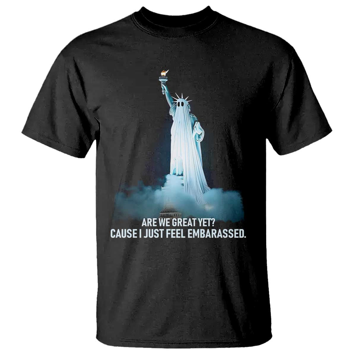 Statue of Liberty Ghost T Shirt Are We Great Yet Cause I Just Feel Embarrased - Print Your Wear