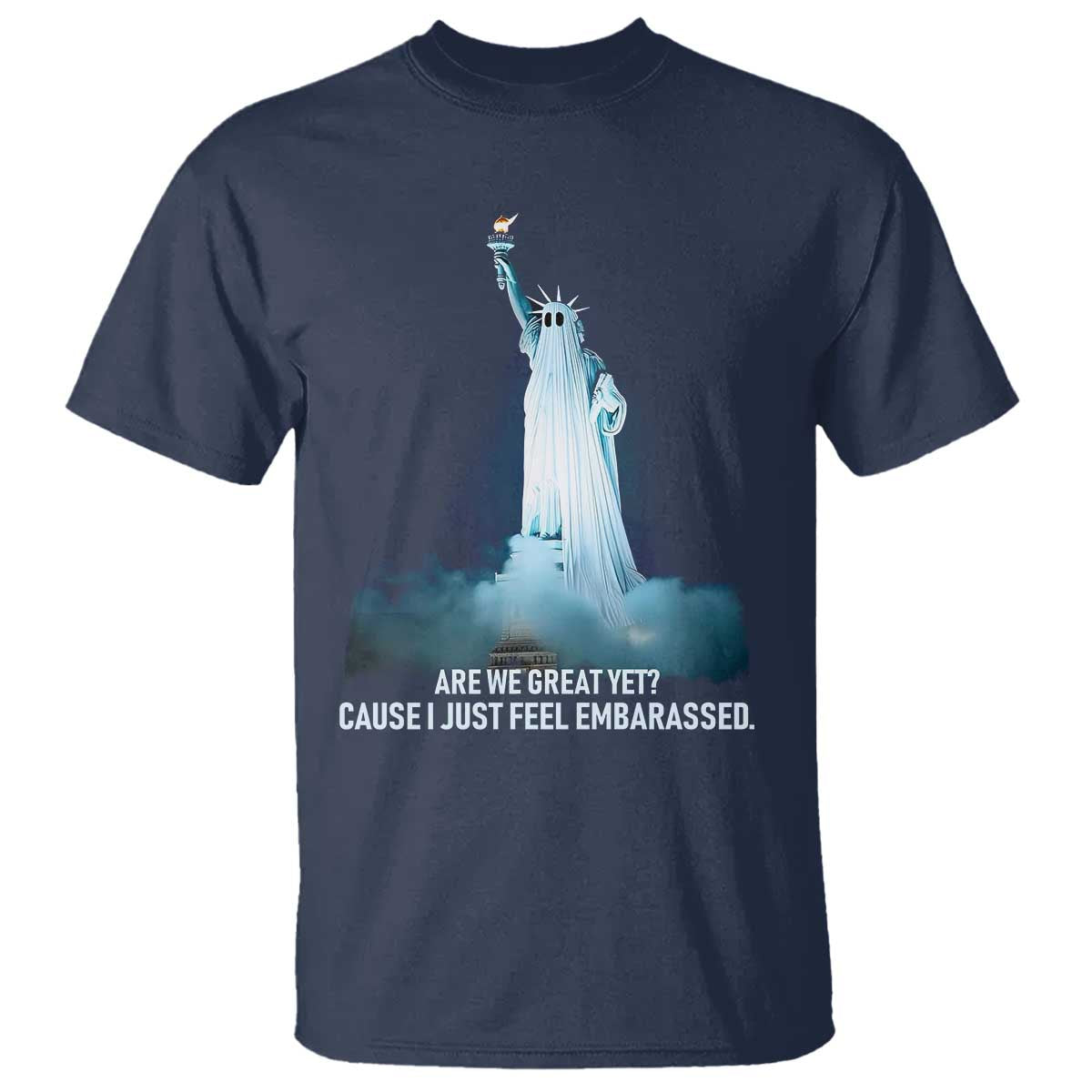 Statue of Liberty Ghost T Shirt Are We Great Yet Cause I Just Feel Embarrased TS02 Navy Print Your Wear