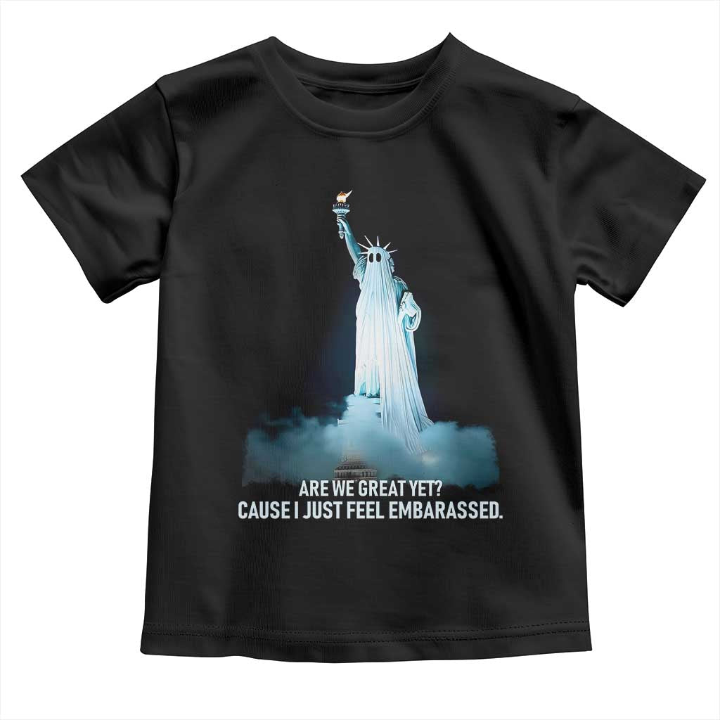 Statue of Liberty Ghost Toddler T Shirt Are We Great Yet Cause I Just Feel Embarrased TS02 Black Print Your Wear