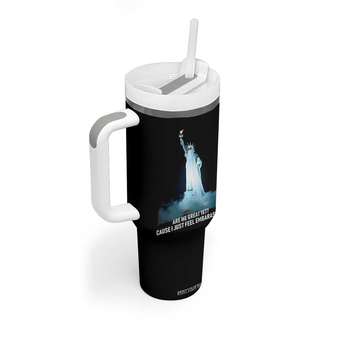 Statue of Liberty Ghost Tumbler With Handle Are We Great Yet Cause I Just Feel Embarrased TS02 Print Your Wear