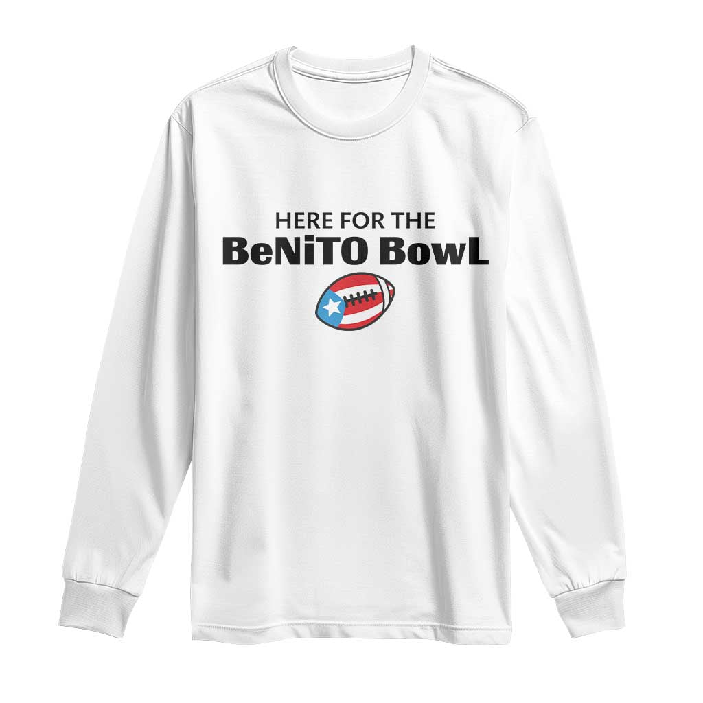 Here For The Benito Bowl Long Sleeve Shirt Funny Puerto Rican Football Party Celebration TS02 White Print Your Wear