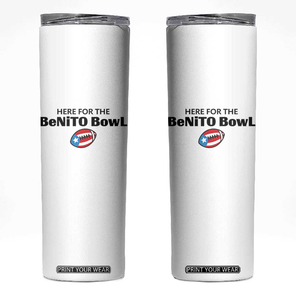 Here For The Benito Bowl Skinny Tumbler Funny Puerto Rican Football Party Celebration TS02 White Print Your Wear