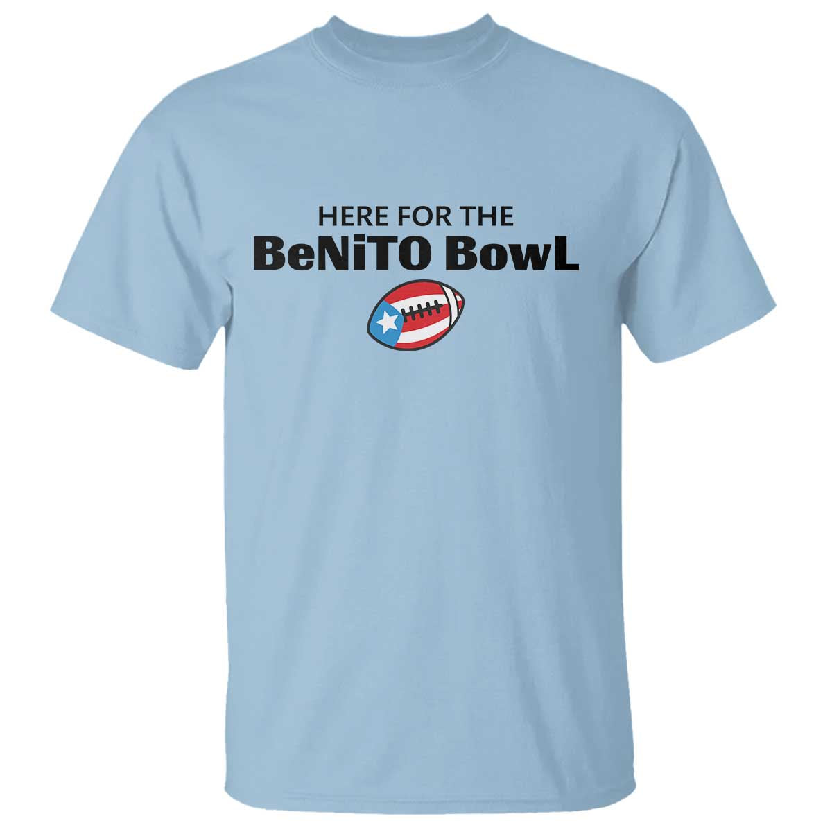 Here For The Benito Bowl T Shirt Funny Puerto Rican Football Party Celebration TS02 Light Blue Print Your Wear