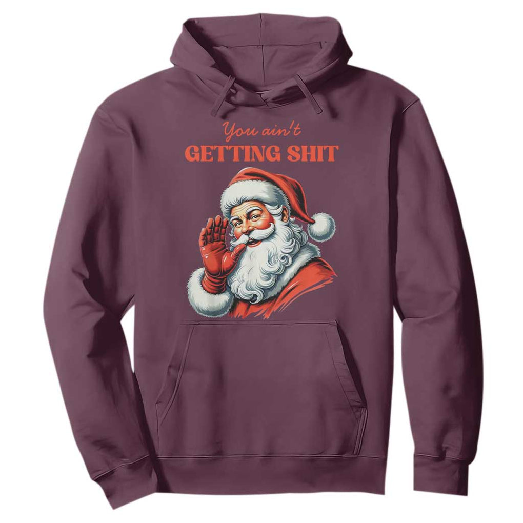 Funny Santa Hoodie You Ain't Getting Shit Retro TS02 Maroon Print Your Wear