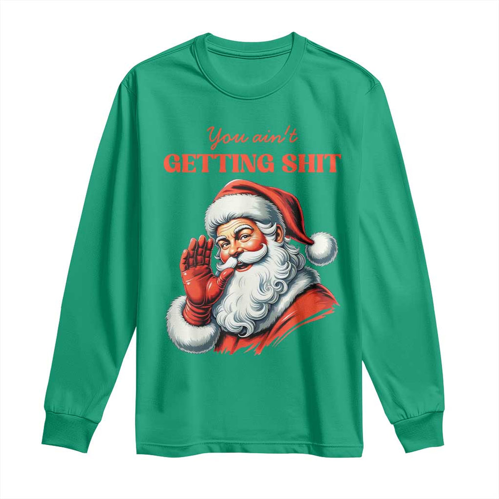Funny Santa Long Sleeve Shirt You Ain't Getting Shit Retro TS02 Irish Green Print Your Wear