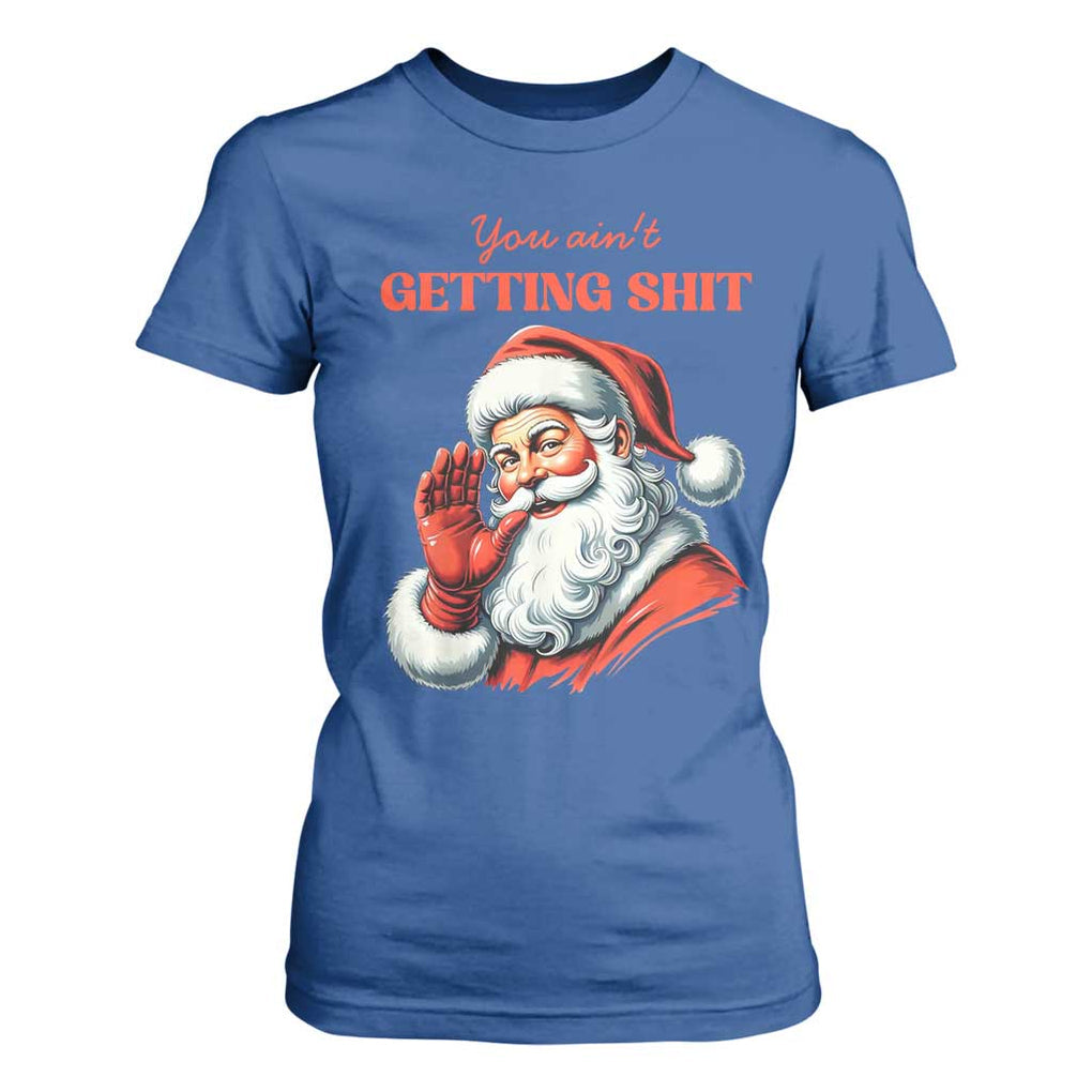 Funny Santa T Shirt For Women You Ain't Getting Shit Retro TS02 Royal Blue Print Your Wear