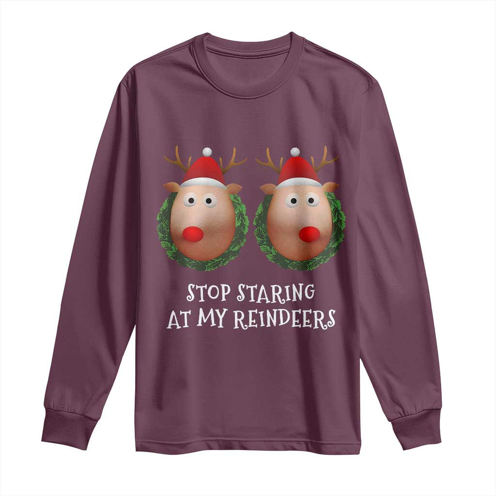 Funny Christmas Chest Joke Long Sleeve Shirt Stop Staring At My Reindeers Merry Titmas Boobs TS02 Maroon Print Your Wear