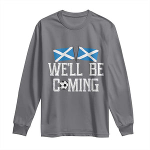 We'll Be Coming Scottish Pride Long Sleeve Shirt Patriotic Scotland Flag Football Fans TS02 Charcoal Print Your Wear