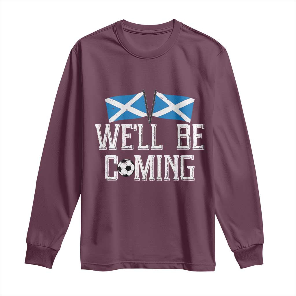 We'll Be Coming Scottish Pride Long Sleeve Shirt Patriotic Scotland Flag Football Fans TS02 Maroon Print Your Wear