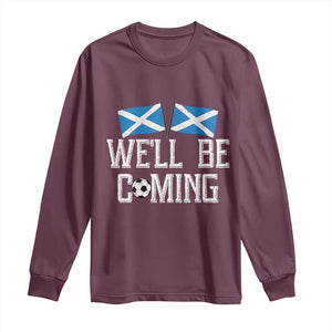 We'll Be Coming Scottish Pride Long Sleeve Shirt Patriotic Scotland Flag Football Fans TS02 Maroon Print Your Wear