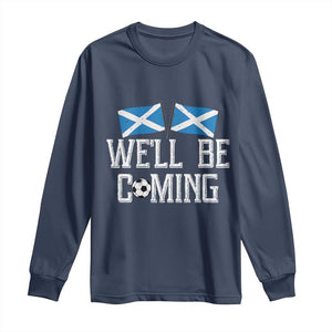 We'll Be Coming Scottish Pride Long Sleeve Shirt Patriotic Scotland Flag Football Fans TS02 Navy Print Your Wear
