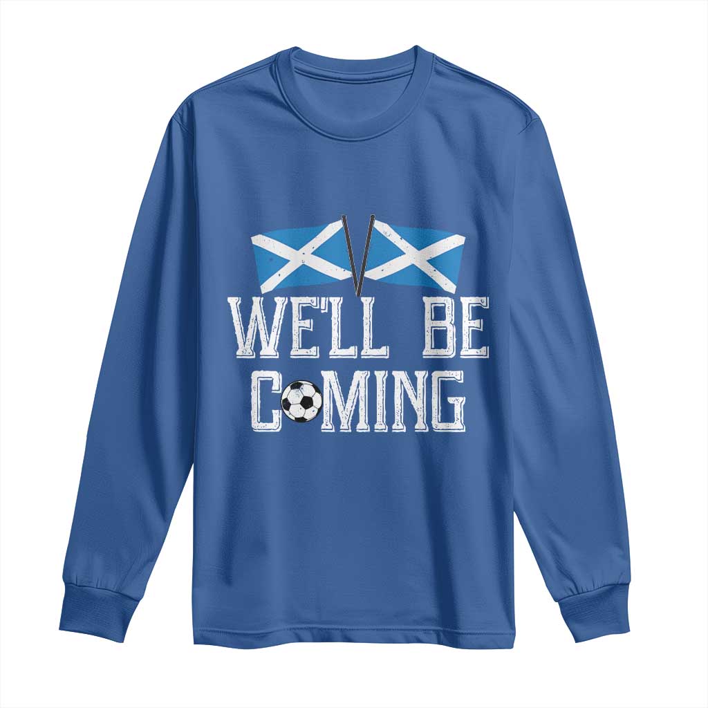 We'll Be Coming Scottish Pride Long Sleeve Shirt Patriotic Scotland Flag Football Fans TS02 Royal Blue Print Your Wear