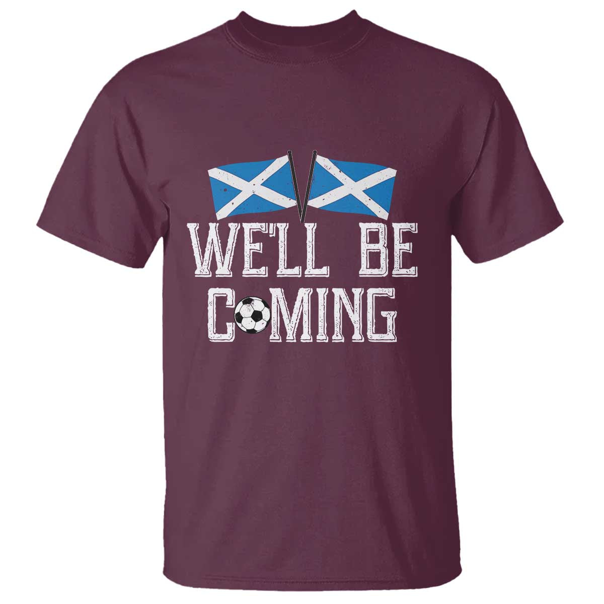 We'll Be Coming Scottish Pride T Shirt Patriotic Scotland Flag Football Fans TS02 Maroon Print Your Wear
