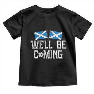 We'll Be Coming Scottish Pride Toddler T Shirt Patriotic Scotland Flag Football Fans TS02 Black Print Your Wear