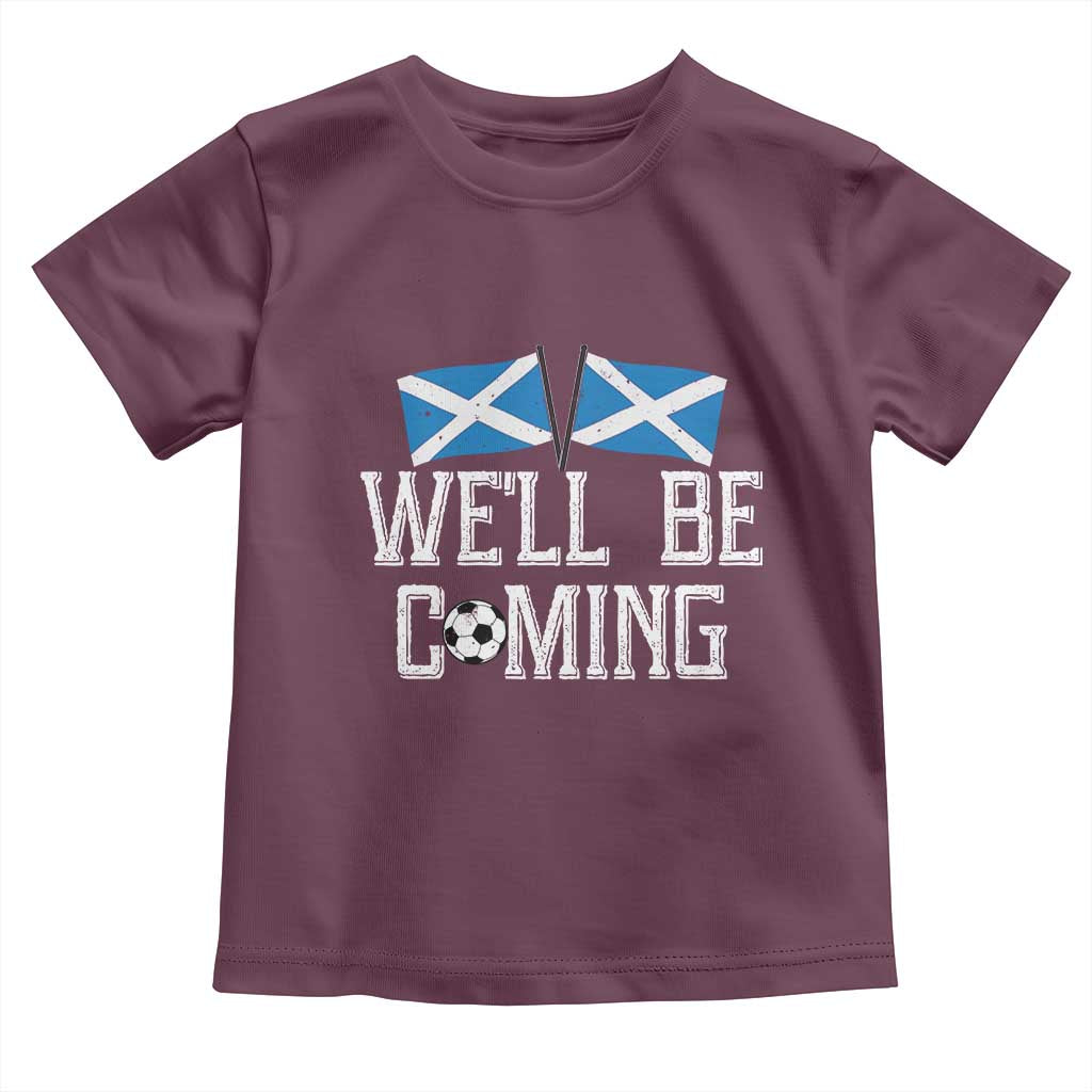 We'll Be Coming Scottish Pride Toddler T Shirt Patriotic Scotland Flag Football Fans TS02 Maroon Print Your Wear