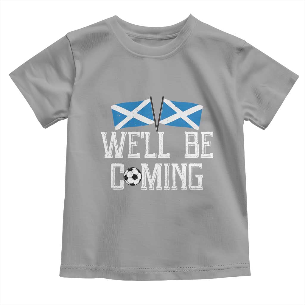 We'll Be Coming Scottish Pride Toddler T Shirt Patriotic Scotland Flag Football Fans TS02 Sport Gray Print Your Wear