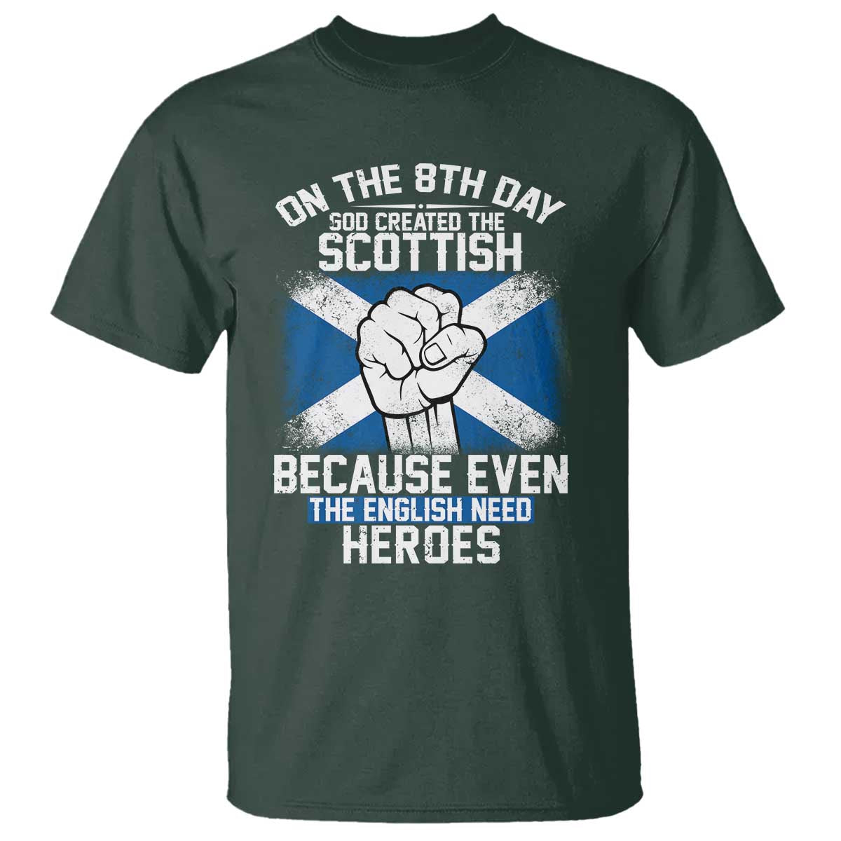 On the 8th Day God Created the Scottish T Shirt Funny Heroic Scotland Pride TS02 Dark Forest Green Print Your Wear