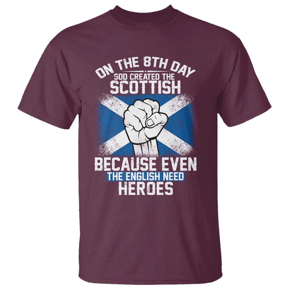 On the 8th Day God Created the Scottish T Shirt Funny Heroic Scotland Pride TS02 Maroon Print Your Wear