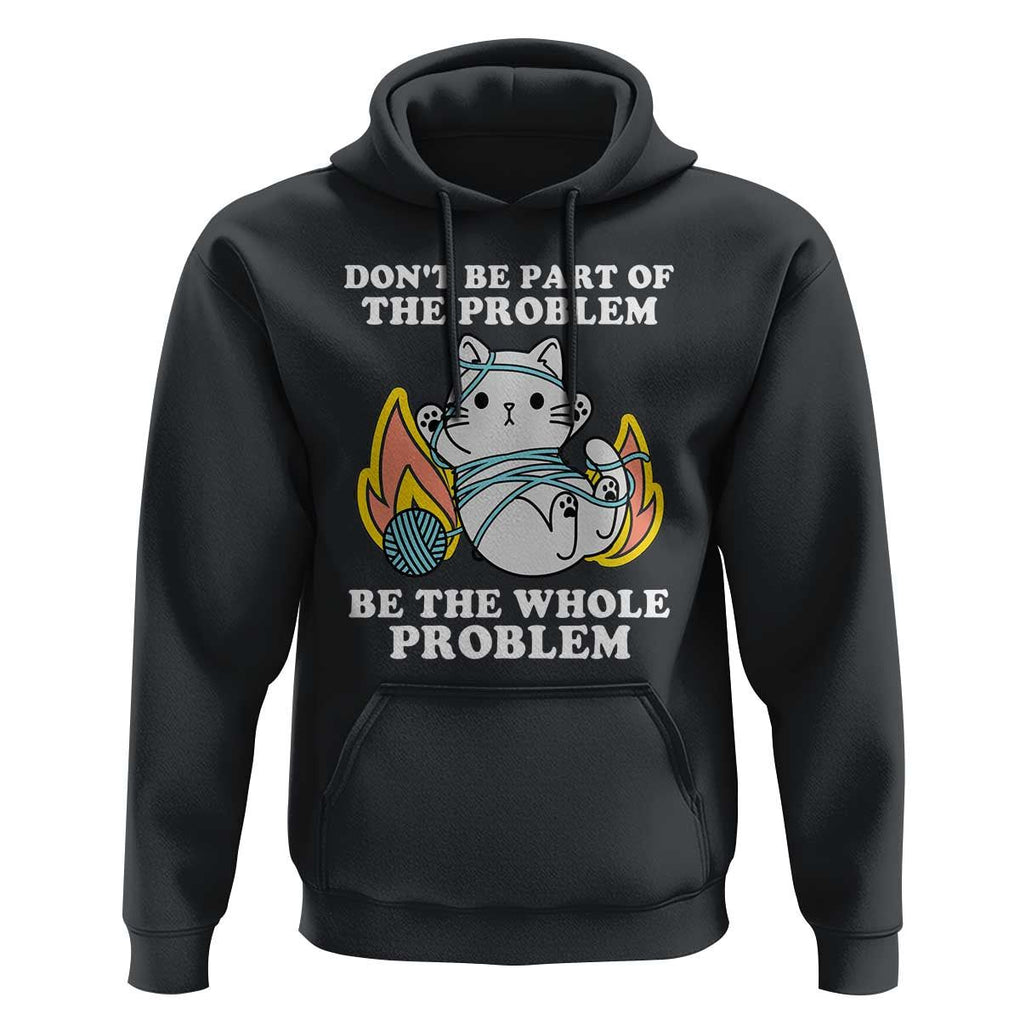 Funny Sarcastic Hoodie Don't Be Part Of The Problem Be The Whole Problem Funny Cat Sarcasm TS02 Black Print Your Wear