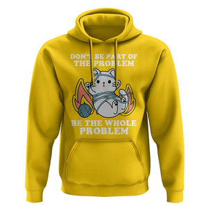 Funny Sarcastic Hoodie Don't Be Part Of The Problem Be The Whole Problem Funny Cat Sarcasm TS02 Daisy Print Your Wear