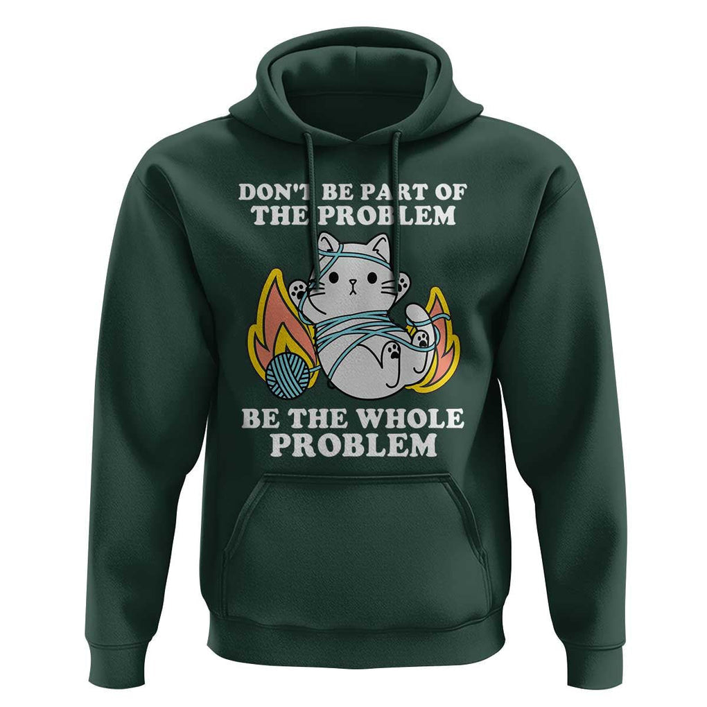 Funny Sarcastic Hoodie Don't Be Part Of The Problem Be The Whole Problem Funny Cat Sarcasm TS02 Dark Forest Green Print Your Wear