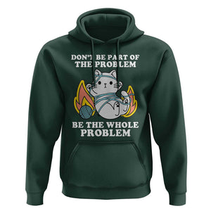 Funny Sarcastic Hoodie Don't Be Part Of The Problem Be The Whole Problem Funny Cat Sarcasm TS02 Dark Forest Green Print Your Wear